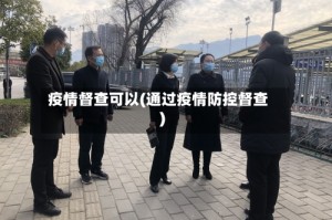 疫情督查可以(通过疫情防控督查)