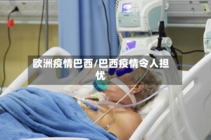 欧洲疫情巴西/巴西疫情令人担忧