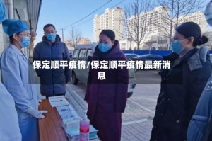 保定顺平疫情/保定顺平疫情最新消息
