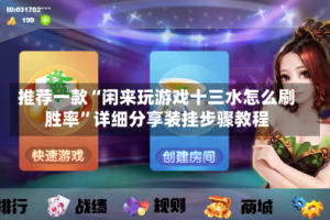 推荐一款“闲来玩游戏十三水怎么刷胜率”详细分享装挂步骤教程