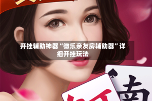 开挂辅助神器“微乐亲友房辅助器”详细开挂玩法