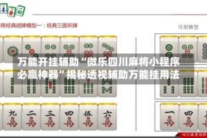 万能开挂辅助“微乐四川麻将小程序必赢神器”揭秘透视辅助万能挂用法