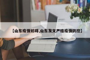 【山东疫情妨碍,山东发文严格疫情防控】