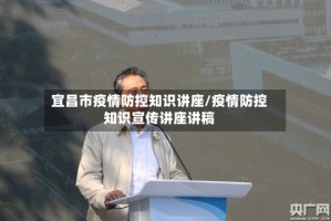 宜昌市疫情防控知识讲座/疫情防控知识宣传讲座讲稿