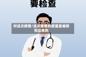 对这次疫情/这次疫情的疫苗是谁研究出来的