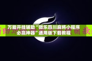 万能开挂辅助“微乐四川麻将小程序必赢神器”通用版下载教程