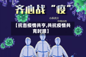 【抗击疫情共亨,共抗疫情共克时艰】