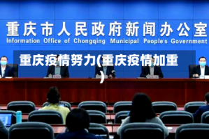 重庆疫情努力(重庆疫情加重)