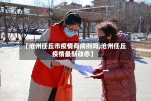 【沧州任丘市疫情有病例吗,沧州任丘疫情最新动态】