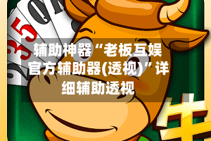 辅助神器“老板互娱官方辅助器(透视)”详细辅助透视