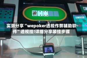 实测分享“wepoker透视作弊辅助软件”透视挂!详细分享装挂步骤