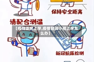 【疫情正常上学,疫情期间小孩上学怎么办】