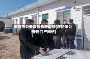 庆阳市公安疫情最新消息(庆阳市公安局门户网站)