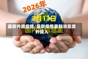 最新外境疫情/最新疫情最新消息境外输入