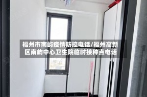 福州市南屿疫情防控电话/福州高新区南屿中心卫生院临时接种点电话