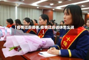 【疫情过后调休,疫情过后调休怎么说】