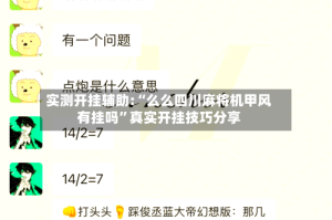 实测开挂辅助:“么么四川麻将机甲风有挂吗”真实开挂技巧分享