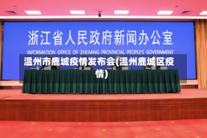 温州市鹿城疫情发布会(温州鹿城区疫情)
