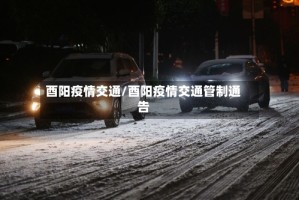 酉阳疫情交通/酉阳疫情交通管制通告