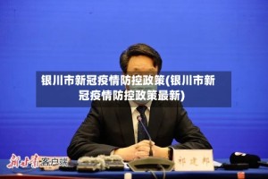 银川市新冠疫情防控政策(银川市新冠疫情防控政策最新)