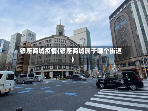 银座商城疫情(银座商城属于哪个街道)-第2张图片