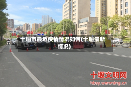 十堰市最近疫情情况如何(十堰最新情况)-第1张图片