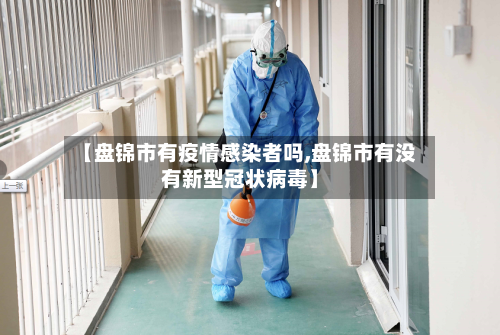 【盘锦市有疫情感染者吗,盘锦市有没有新型冠状病毒】-第2张图片