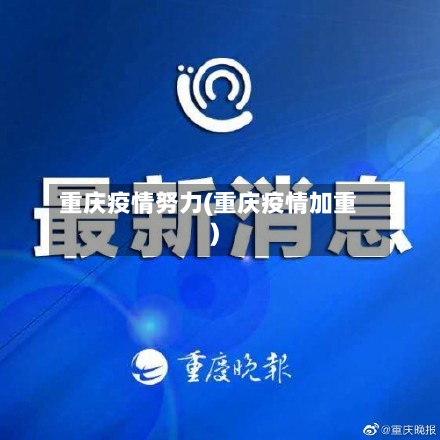 重庆疫情努力(重庆疫情加重)-第2张图片