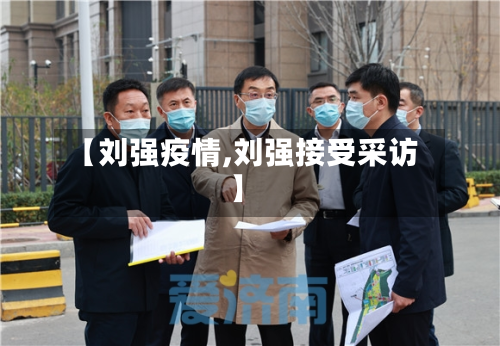 【刘强疫情,刘强接受采访】-第3张图片