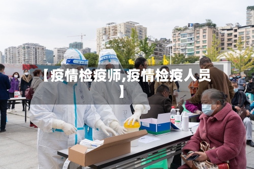 【疫情检疫师,疫情检疫人员】-第1张图片