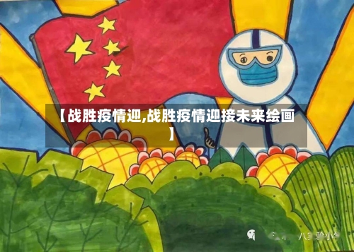 【战胜疫情迎,战胜疫情迎接未来绘画】-第2张图片
