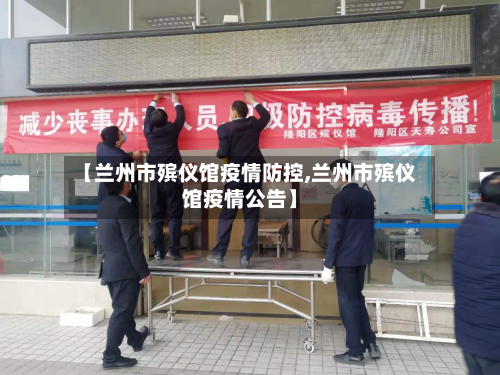 【兰州市殡仪馆疫情防控,兰州市殡仪馆疫情公告】-第1张图片