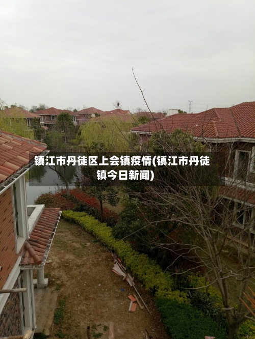 镇江市丹徒区上会镇疫情(镇江市丹徒镇今日新闻)-第1张图片