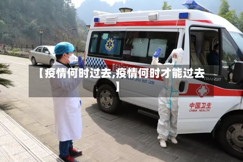 【疫情何时过去,疫情何时才能过去】-第1张图片