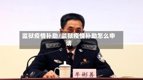 监狱疫情补助/监狱疫情补助怎么申请-第2张图片