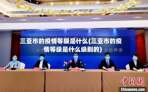 三亚市的疫情等级是什么(三亚市的疫情等级是什么级别的)-第2张图片