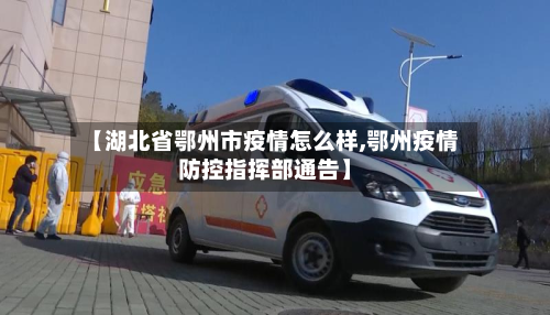 【湖北省鄂州市疫情怎么样,鄂州疫情防控指挥部通告】-第2张图片