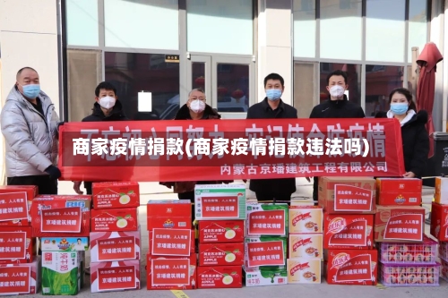 商家疫情捐款(商家疫情捐款违法吗)-第1张图片