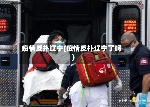 疫情反扑辽宁(疫情反扑辽宁了吗)-第1张图片