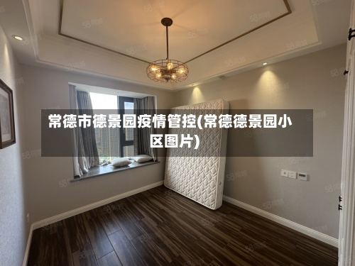 常德市德景园疫情管控(常德德景园小区图片)-第3张图片