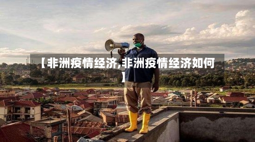 【非洲疫情经济,非洲疫情经济如何】-第1张图片