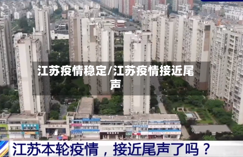 江苏疫情稳定/江苏疫情接近尾声-第2张图片