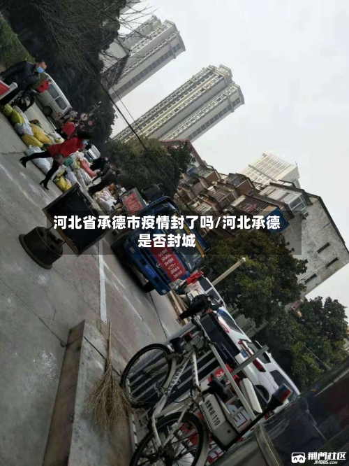 河北省承德市疫情封了吗/河北承德是否封城-第1张图片