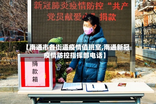 【南通市各街道疫情值班室,南通新冠疫情防控指挥部电话】-第1张图片