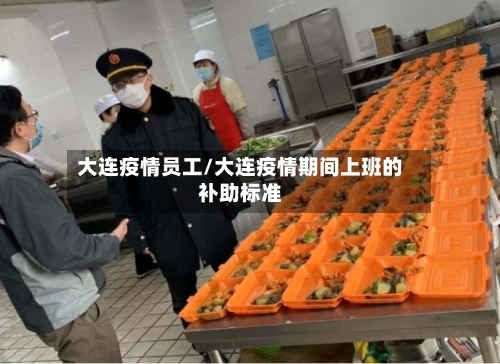 大连疫情员工/大连疫情期间上班的补助标准-第1张图片