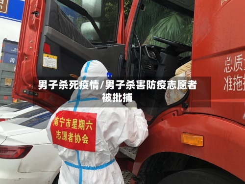 男子杀死疫情/男子杀害防疫志愿者被批捕-第1张图片