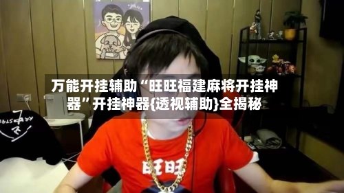 万能开挂辅助“旺旺福建麻将开挂神器	”开挂神器{透视辅助}全揭秘-第2张图片