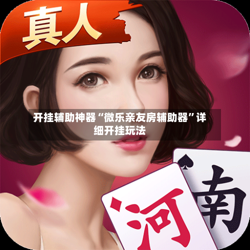 开挂辅助神器“微乐亲友房辅助器”详细开挂玩法-第1张图片