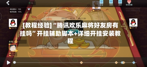 [教程经验]“腾讯欢乐麻将好友房有挂吗”开挂辅助脚本+详细开挂安装教程-第1张图片