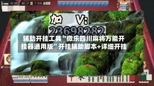 辅助开挂工具“微乐四川麻将万能开挂器通用版	”开挂辅助脚本+详细开挂-第2张图片